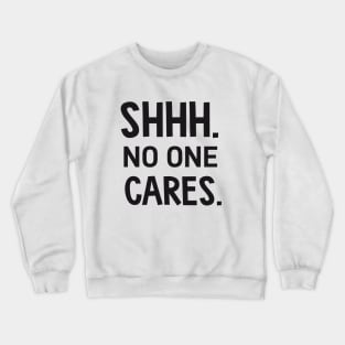 SHHH. no one cares. Crewneck Sweatshirt